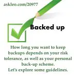 How long you keep backups depends on your risk tolerance, as well as your personal back-up scheme. Let's explore some guidelines.