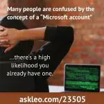Many people are confused by the concept of a “Microsoft account”. There's a high likelihood you already have one.