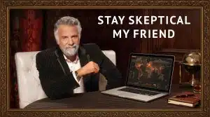 The "Most Interesting Man in the World" admonishing us to "Stay Skeptical My Friend"